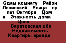 Сдам комнату › Район ­ Ленинский › Улица ­ пр. 50 лет Октября › Дом ­ 134а › Этажность дома ­ 5 › Цена ­ 4 500 - Саратовская обл. Недвижимость » Квартиры аренда   